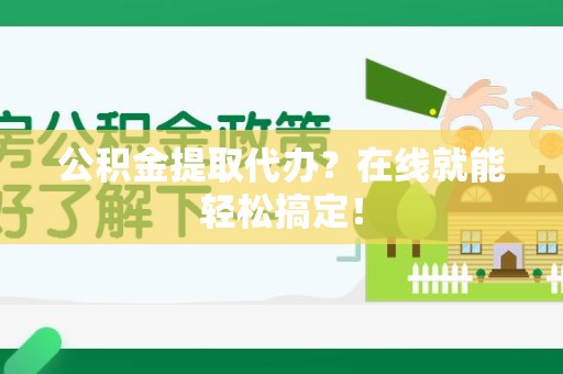 建宁公积金提取代办？在线就能轻松搞定！