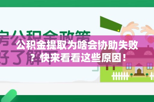 建宁公积金提取为啥会协助失败？快来看看这些原因！
