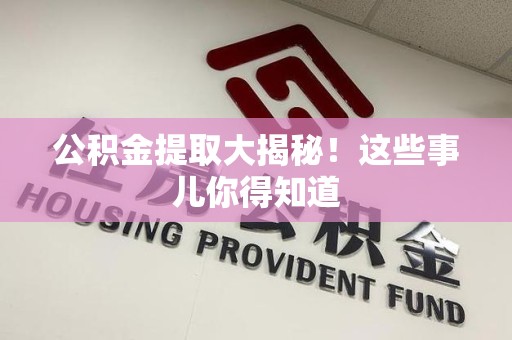 建宁公积金提取大揭秘！这些事儿你得知道