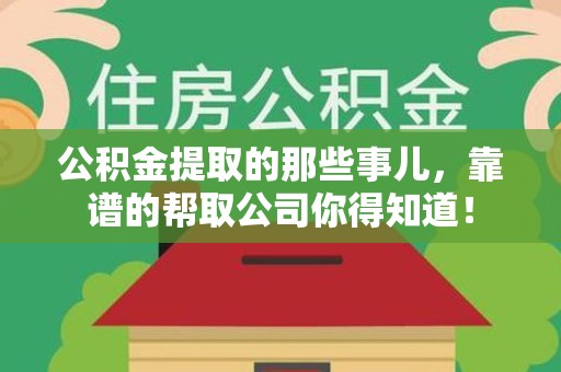 建宁公积金提取的那些事儿,靠谱的帮取公司你得知道! 建宁公积金提取的那些事儿,靠谱的帮取公司你得知道!