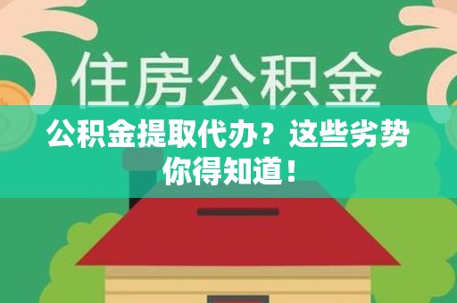 建宁公积金提取代办？这些劣势你得知道！