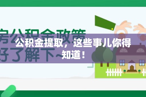 建宁公积金提取，这些事儿你得知道！