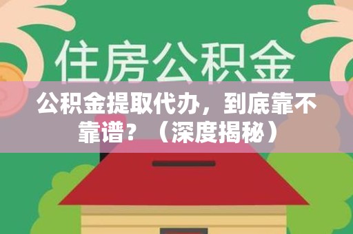 建宁公积金提取代办，到底靠不靠谱？（深度揭秘）