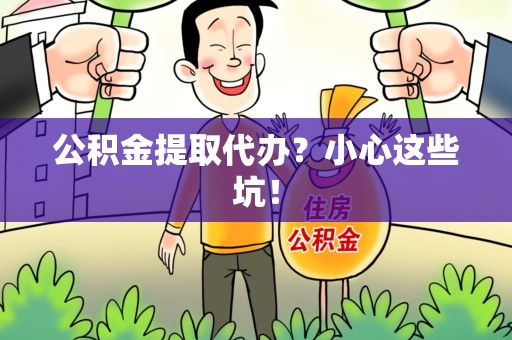 建宁公积金提取代办？小心这些坑！