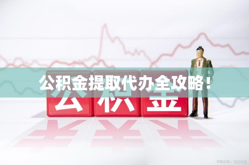 建宁公积金提取代办全攻略！