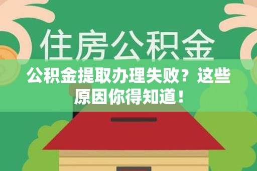 建宁公积金提取办理失败？这些原因你得知道！