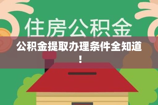 建宁公积金提取办理条件全知道！