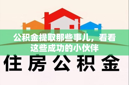 建宁公积金提取那些事儿，看看这些成功的小伙伴